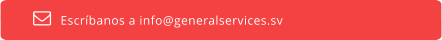 Escríbanos a info@generalservices.sv  