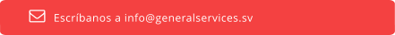 Escríbanos a info@generalservices.sv  